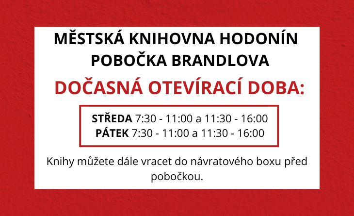 Vážení čtenáři, oznamujeme vám, že z důvodu nemoci je dočasná otevírací doba pobočky Brandlova ve středu 7:30 - 11:00 a 11:30 - 16:00 a v pátek 7:30 - 11:00 a 11:30 - 16:00. Knihy můžete stále vracet do návratového boxu před pobočkou. Děkujeme za pochopení.